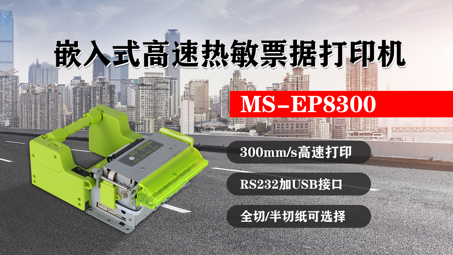 嵌入式高速热敏票据打印机MS-EP8300的特点，300mm/s高速打印，RS232接口加USB接口，全切/半切纸可选择